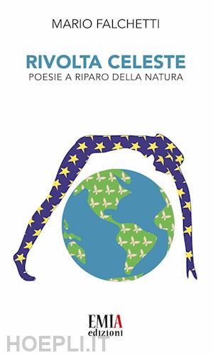 falchetti mario - rivolta celeste. poesie a riparo della natura. ediz. integrale