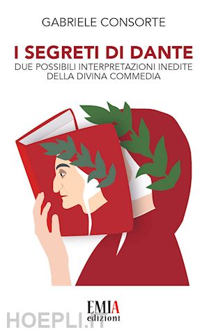 consorte gabriele - i segreti di dante. due possibili interpretazioni inedite della divina commedia