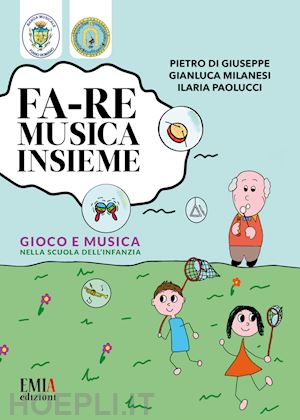 di giuseppe pietro; milanesi gianluca; paolucci ilaria - fa-re musica insieme. gioco e musica nella scuola dell'infanzia