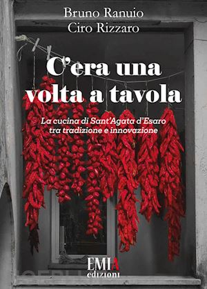 ranuio bruno; rizzaro ciro - c'era una volta a tavola. la cucina di sant'agata d'esaro tra tradizione e innovazione