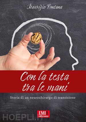 fontana maurizio - con la testa tra le mani. storia di un neurochirurgo di transisione