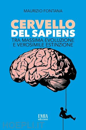 fontana maurizio - cervello del sapiens. tra massima evoluzione e verosimile estinzione