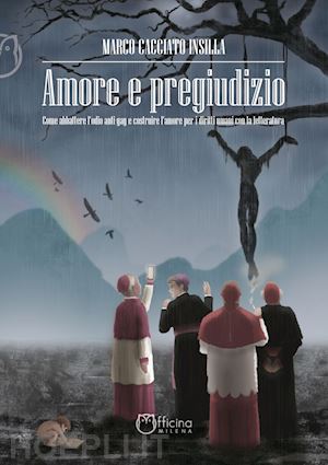 cacciato insilla marco - amore e pregiudizio. come abbattere l'odio anti-gay e costruire l'amore per i di