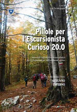 scortegagna u. (curatore) - pillole per l'escursionista curioso 20.0. manuale informativo-naturalistico per