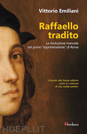 emiliani vittorio - raffaello tradito. la rivoluzione mancata del primo «soprintendente» di roma