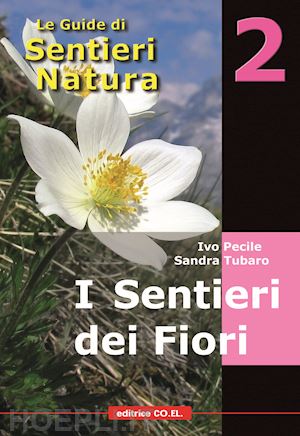 pecile ivo; tubaro sandra; mainardis giuliano - i sentieri dei fiori. 40 itinerari escursionistici alla scoperta della flora alpina della montagna friulana