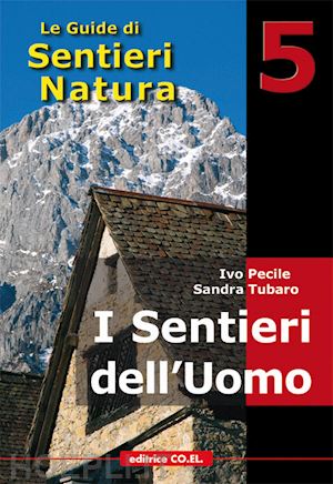 pecile ivo; tubaro sandra; tolazzi giuseppe - i sentieri dell'uomo. 40 itinerari escursionistici alla scoperta della vita di un tempo sui rilievi del friuli