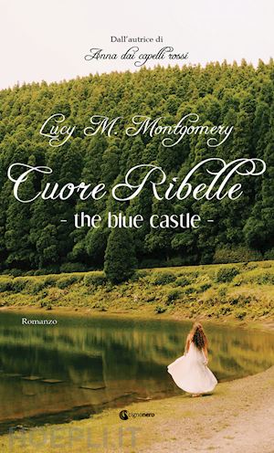 montgomery lucy maud - the blue castle. cuore ribelle