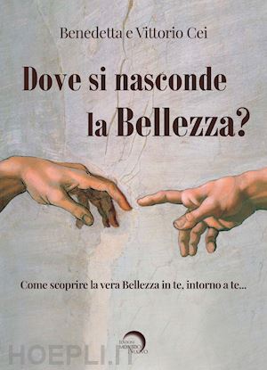 cei benedetta; cei vittorio - dove si nasconde la bellezza?