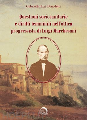 izzi benedetti gabriella - questioni sociosanitarie e diritti femminili nell'ottica progressista di luigi marchesani