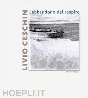 ferrari emanuele - livio ceschin. l'abbandono del respiro. catalogo della mostra (castelnovo, 7 dicembre 2019-26 gennaio 2020). ediz. a colori