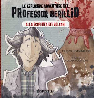 barbacini filippo; codeluppi a. (curatore) - alla scoperta dei vulcani. le esplosive avventure del professor berillio. ediz.