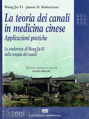 ju-yi wang, robertson jason d.; boschi giulia (curatore) - la teoria dei canali in medicina cinese - applicazioni pratiche