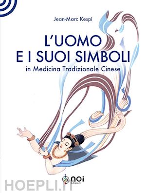 kespi jean-marc - l'uomo e i suoi simboli in medicina tradizionale cinese