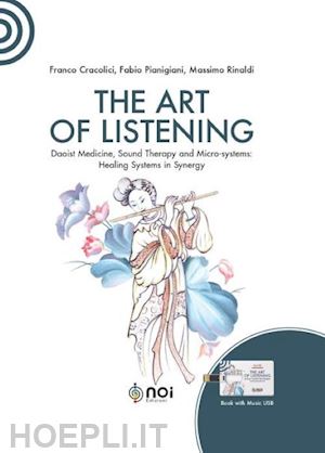 cracolici franco; pianigiani fabio; rinaldi massimo - art of listening. daoist medicine, sound therapy and micro-systems: healing syst