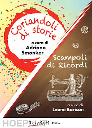 smonker a.(curatore); barison l.(curatore) - coriandoli di storie-scampoli di ricordi