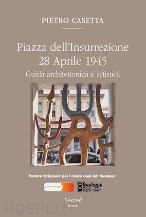 casetta pietro - piazza dell'insurrezione 28 aprile 1945. guida architettonica e artistica. ediz. illustrata