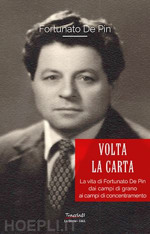 de pin fortunato - volta la carta. la vita di fortunato de pin dai campi di grano ai campi di concentramento