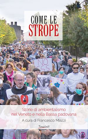 miazzi f.(curatore) - come le strope. storie di ambientalismo nel veneto e nella bassa padovana