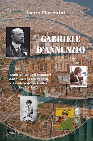 fiorentini laura - gabriele d'annunzio. piccola guida agli itinerari dannunziani tra veneto e friul