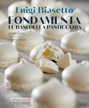 biasetto luigi - fondamenta. le basi della pasticceria