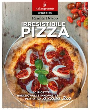 bosco renato - irresistibile pizza