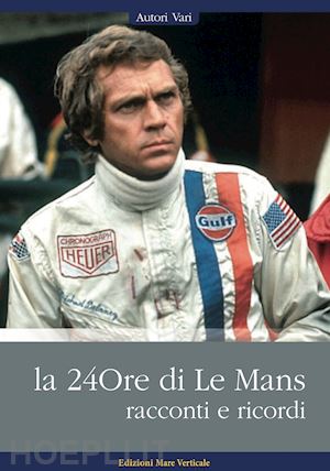 aa.vv. - la 24ore di le mans. racconti e ricordi