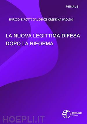 sirotti gaudenzi enrico; paolini cristina - la nuova legittima difesa dopo la riforma