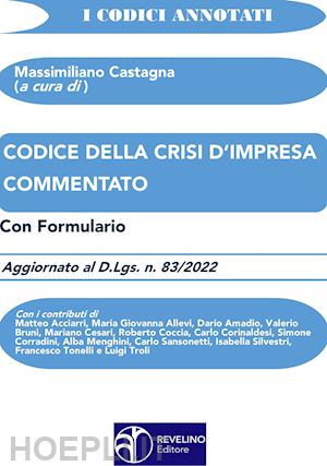 castagna m.(curatore) - codice della crisi d'impresa commentato. aggiornato al d.lgs. n.83/2022. con formulario