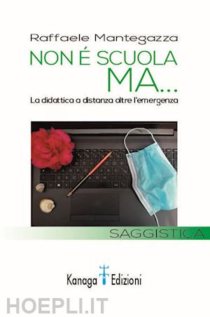 mantegazza raffaele - non è scuola ma... la didattica a distanza oltre l'emergenza