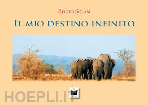 sclam roger - il mio destino infinito. ediz. illustrata