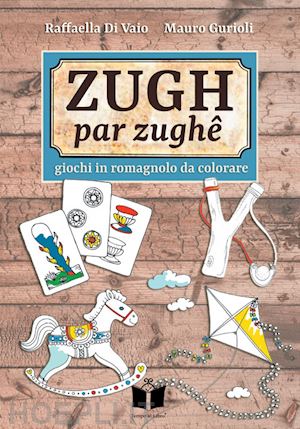 di vaio raffaella; gurioli mauro - zugh par zughê. giochi in romagnolo da colorare