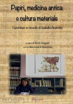 reggiani n. (curatore) - papiri, medicina antica e cultura materiale. contributi in ricordo di isabella a