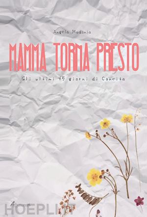 madonia angela - mamma torna presto. gli ultimi 45 giorni di concita