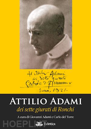 adami g. (curatore); del torre c. (curatore) - attilio adami dei sette giurati di ronchi