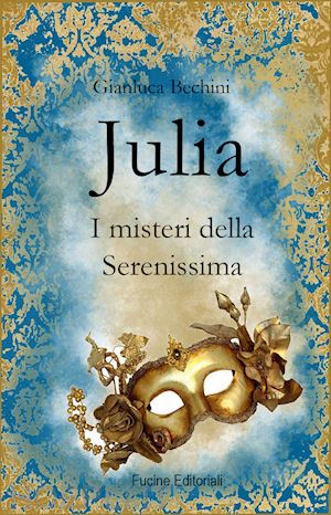 bechini gianluca - julia. i misteri della serenissima