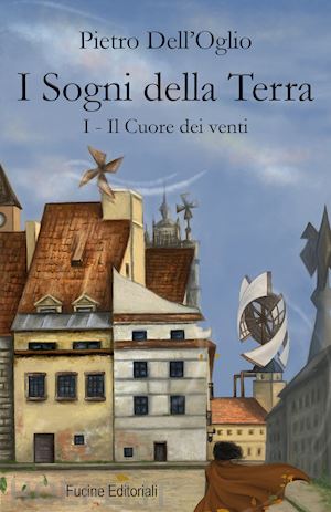 dell'oglio pietro - i sogni della terra. vol. 1: il cuore dei venti