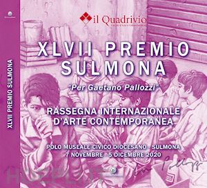  - quarantasettesimo premio sulmona «gaetano pallozzi» rassegna internazionale d'arte contemporanea. ediz. illustrata