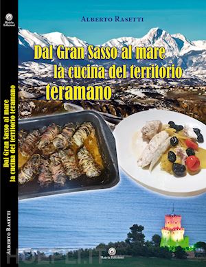 rasetti alberto - dal gran sasso al mare la cucina del territorio teramano