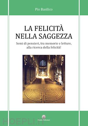 basilico pio - la felicità nella saggezza. semi di pensieri, tra memorie e letture, alla ricerca della felicità!, in particolare, non è possibile inerire le parole parole chiave