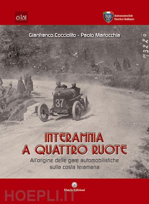 cocciolito gianfranco; martocchia paolo - interamnia a quattro ruote. all'origine delle gare automobilistiche sulla costa teramana