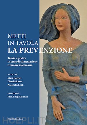 negrati m.(curatore); razza c.(curatore); lenti a.(curatore) - metti in tavola la prevenzione. teoria e pratica in tema di alimentazione e tumore mammario