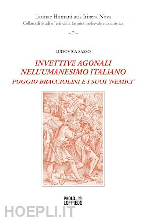 sasso ludovica - invettive agonali nell'umanesimo italiano. poggio bracciolini e i suoi «nemici»