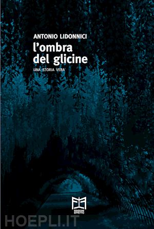 lidonnici antonio - l'ombra del glicine. una storia vera