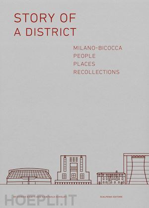 bigatti g.(curatore); nuvolati g.(curatore) - story of a district. milano-bicocca: people, places, recollections
