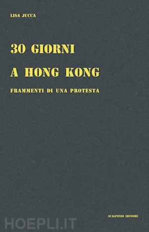 jucca lisa - 30 giorni a hong kong. frammenti di una protesta