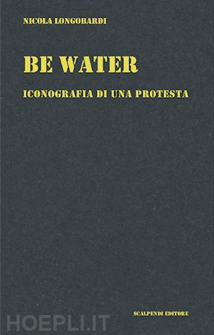longobardi nicola - be water. iconografia di una protesta