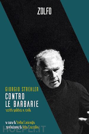 strehler giorgio; casiraghi s. (curatore) - contro le barbarie. scritti politici e civili