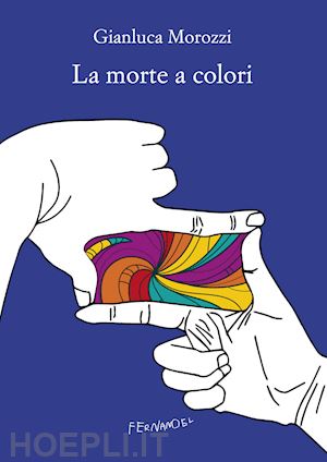 morozzi gianluca - la morte a colori