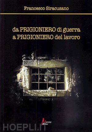 siracusano francesco - da prigioniero di guerra a prigioniero del lavoro